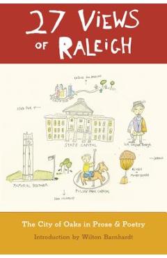 27 Views of Raleigh: The City of Oaks in Prose & Poetry - Wilton Barnhardt 