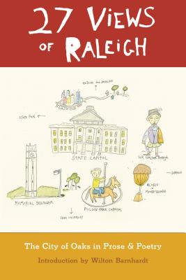 27 Views of Raleigh: The City of Oaks in Prose & Poetry - Wilton Barnhardt
