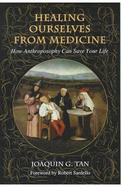 Coperta cărții 'Healing Ourselves from Medicine: How Anthroposophy Can Save Your Life - Joaquin G. Tan'