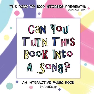 Can You Turn This Book Into A Song?: An Interactive Music Book - Ann Knipp
