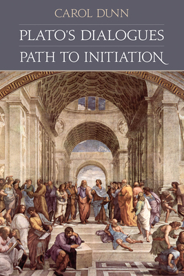 Plato's Dialogues: Path to Initiation - Carol Dunn