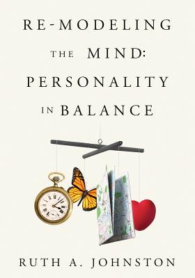 Re-Modeling the Mind: Personality in Balance - Ruth A. Johnston