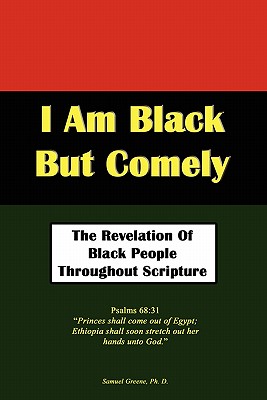 I Am Black But Comely - The Revelation of Black People in Scripture - Samuel N. Greene