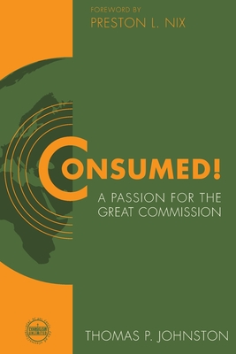 Consumed!--A Passion for the Great Commission - Thomas P. Johnston