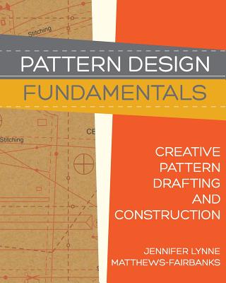 Pattern Design: Fundamentals: Construction and Pattern Making for Fashion Design - Jennifer Lynne Matthews-fairbanks