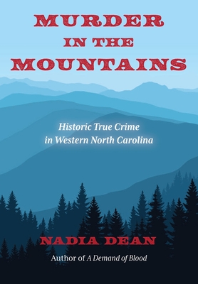Murder in the Mountains: Historic True Crime in Western North Carolina - Nadia Dean