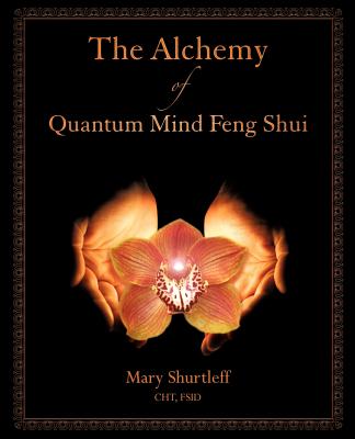 The Alchemy of Quantum Mind Feng Shui - Mary Shurtleff