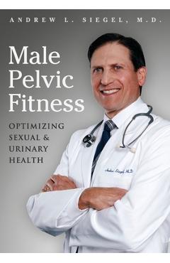 Coperta cărții 'Male Pelvic Fitness: Optimizing Sexual & Urinary Health - Andrew L. Siegel'