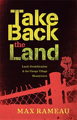 Take Back the Land: Land, Gentrification & the Umoja Village Shantytown - Max Rameau