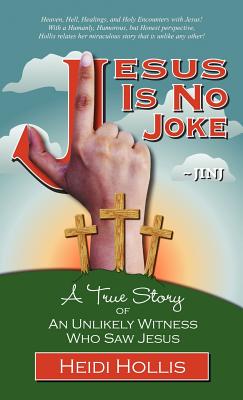 Jesus Is No Joke: A True Story of an Unlikely Witness Who Saw Jesus - Heidi Hollis