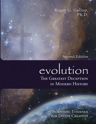 Evolution - The Greatest Deception in Modern History: (Scientific Evidence for Divine Creation) - Roger G. Gallop