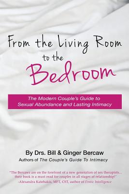 From the Living Room to the Bedroom: The Modern Couple's Guide to Sexual Abundance and Lasting Intimacy - Psyd Cst Csat Bill And Ginger Bercaw