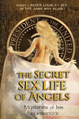 The Secret Sex Life of Angels: Mysteries of Isis - I. J. Weinstock