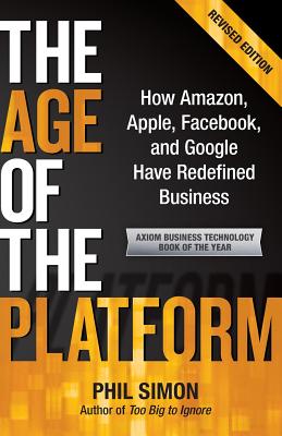 The Age of the Platform: How Amazon, Apple, Facebook, and Google Have Redefined Business - Phil Simon