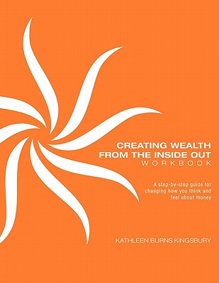 Creating Wealth from the Inside Out Workbook - Kathleen Burns Kingsbury