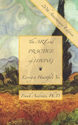 The Art and Practice of Loving: Living a Heartfelt Yes - Nick Enge