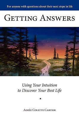 Getting Answers Using Your Intuition to Discover Your Best Life - Aime Colette Cartier