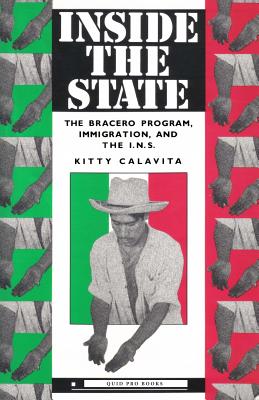 Inside the State: The Bracero Program, Immigration, and the I.N.S. - Kitty Calavita