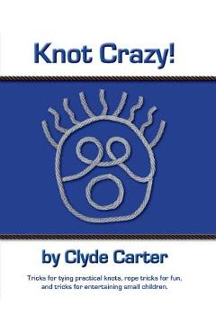 Coperta cărții 'Knot Crazy: Tricks for tying practical knots, rope tricks for fun, and tricks for entertaining small children. - Clyde'