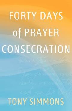 Coperta cărții 'Forty Days of Prayer Consecration - Tony Simmons'