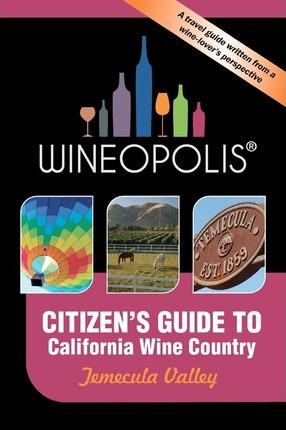Citizen's Guide to California Wine Country: Temecula Valley (Wineopolis) - Heidi Butzine