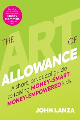 The Art of Allowance: A Short, Practical Guide to Raising Money-Smart, Money-Empowered Kids - Todd Slater