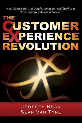 The Customer Experience Revolution: How Companies Like Apple, Amazon, and Starbucks Have Changed Business Forever - Sean Van Tyne