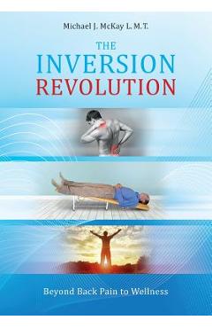 Coperta cărții 'The Inversion Revolution: Beyond Back Pain to Wellness - Michael James Mckay'