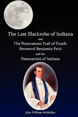 The Last Blackrobe of Indiana and the Potawatomi Trail of Death - John William Mcmullen