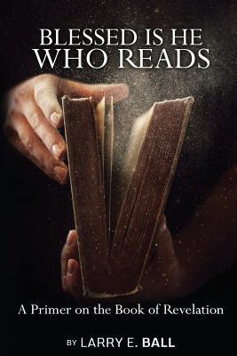 Blessed Is He Who Reads - Larry E. Ball