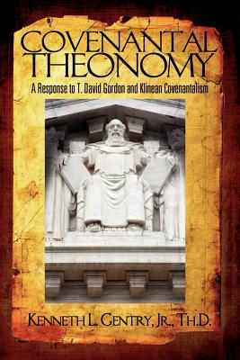Covenantal Theonomy: A Response to T. David Gordon and Klinean Covenantalism - Kenneth L. Gentry
