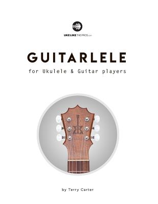 Guitarlele for Ukulele and Guitar Players - Terry Carter