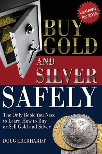 Buy Gold and Silver Safely - Updated for 2018: The Only Book You Need to Learn How to Buy or Sell Gold and Silver - Doug Eberhardt