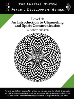 The Anastasi System - Psychic Development Level 4: An Introduction to Channeling and Spirit Communication - Sandy Anastasi