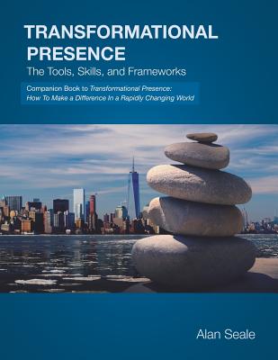 Transformational Presence: The Tools, Skills and Frameworks - Alan Seale