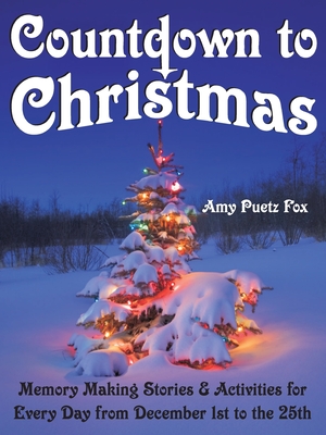 Countdown to Christmas: Memory Making Stories & Activities for Every Day from December 1st to the 25th - Amy Puetz Fox