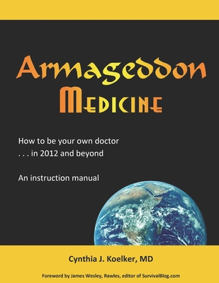 Armageddon Medicine: How to be your own doctor in 2012 and beyond. An instruction manual. - James Wesley Rawles