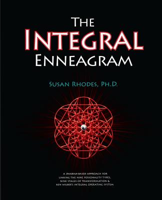 The Integral Enneagram: A Dharma-Oriented Approach for Linking the Nine Personality Types, Nine Stages of Transformation & Ken Wilber's Integr - Susan Rhodes