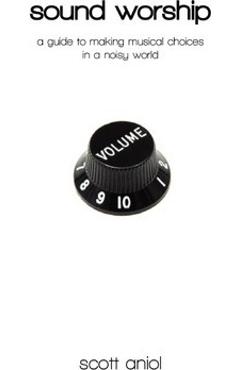 Poza produsului Sound Worship: A Guide to Making Musical Choices in a Noisy World - Scott Aniol