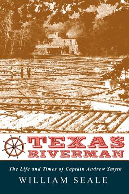 Texas Riverman, the Life and Times of Captain Andrew Smyth - William Seale