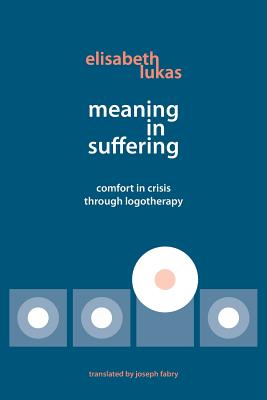 Meaning in Suffering: Comfort in Crisis through Logotherapy - Elisabeth S. Lukas