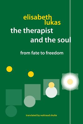 The Therapist and the Soul: From Fate to Freedom - Elisabeth S. Lukas