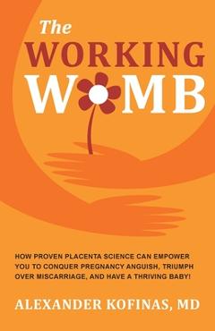 Coperta cărții 'The Working Womb: How proven placenta science can empower you to conquer pregnancy anguish, triumph over miscarriage,'