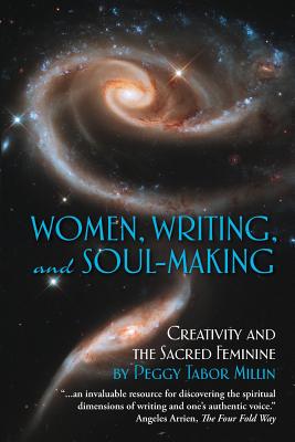 Women, Writing, and Soul-Making: Creativity and the Sacred Feminine - Peggy Tabor Millin