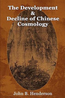 The Development and Decline of Chinese Cosmology - John B. Henderson