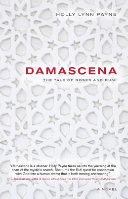 Damascena: The Tale of Roses and Rumi - Holly Lynn Payne