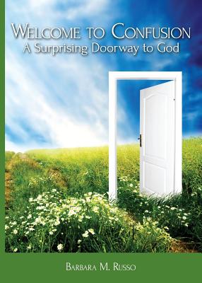 Welcome to Confusion: A Surprising Doorway to God - Barbara M. Russo