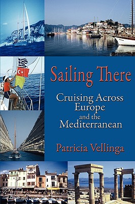 Sailing There: Cruising Across Europe and the Mediterranean - Patricia A. Vellinga