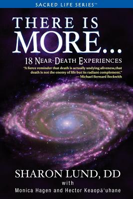 There Is More . . . 18 Near-Death Experiences - Sharon Phd Lund