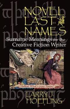 Coperta cărții 'Novel Last Names: Surname Meanings for the Creative Fiction Writer - Larry J. Hoefling'